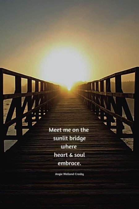 grief quote with a bridge and hopeful sunlight...Meet me on the sunlit bridge where heart & soul embrace.