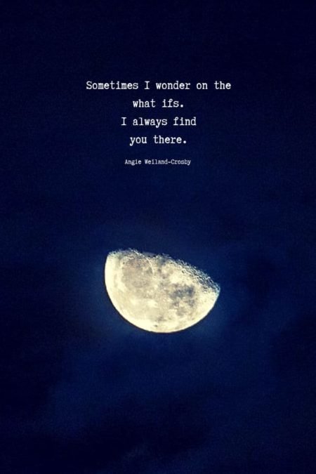 grief quote with moon...Sometimes I wonder on the what ifs. I always find you there.